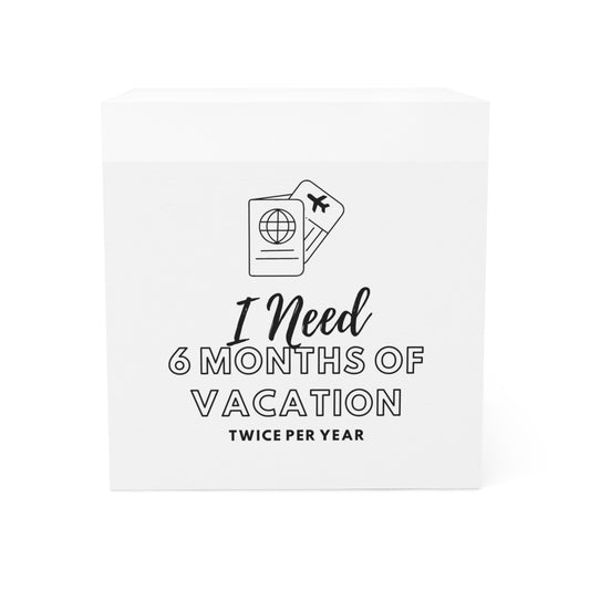 "I need 6 Months of Vacation" Note Cube