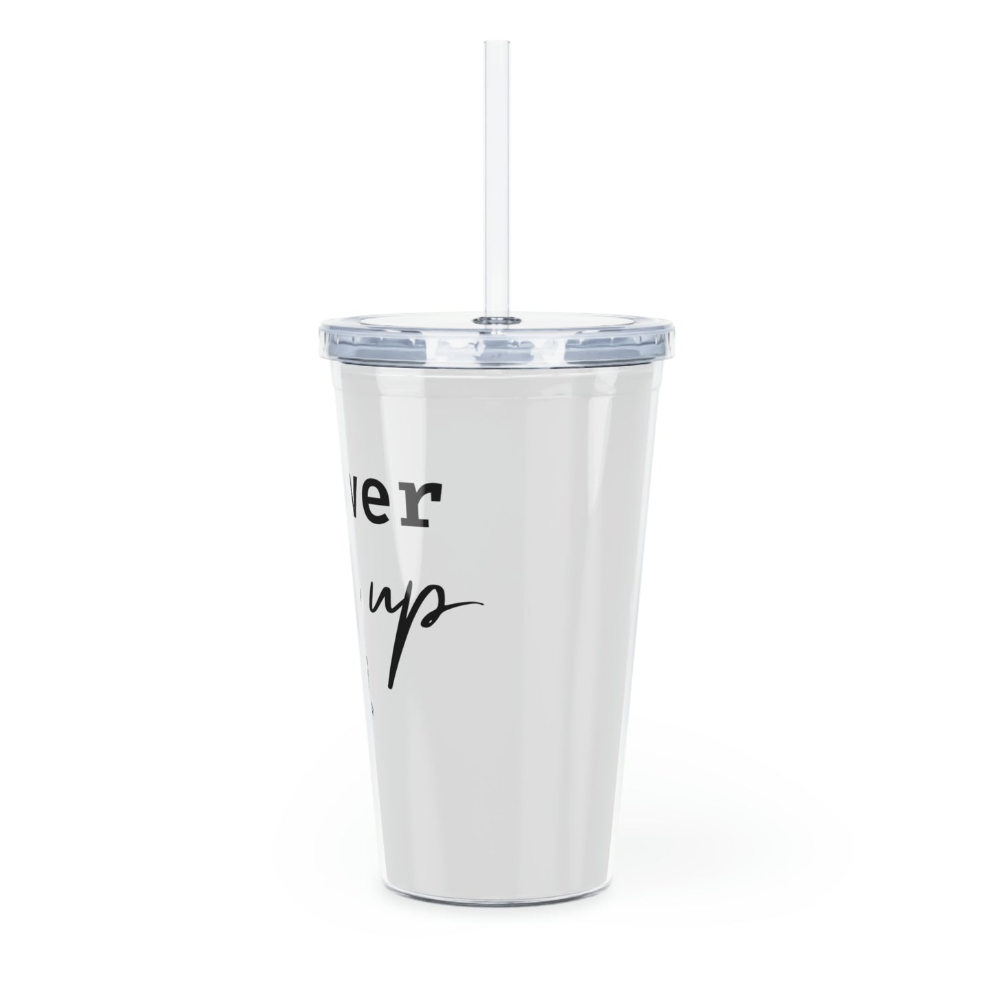 Never Give Up Plastic Tumbler with Straw